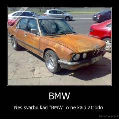 BMW - Nes svarbu kad "BMW" o ne kaip atrodo 