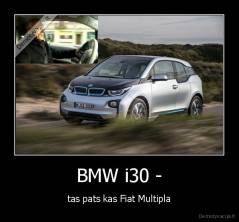 BMW i30 - - tas pats kas Fiat Multipla