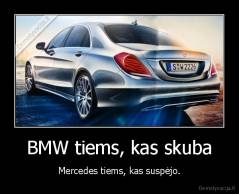 BMW tiems, kas skuba - Mercedes tiems, kas suspėjo.