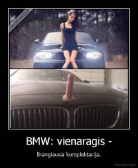 BMW: vienaragis - - Brangiausia komplektacija.