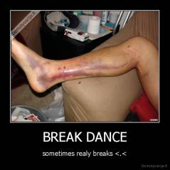 BREAK DANCE - sometimes realy breaks <.<