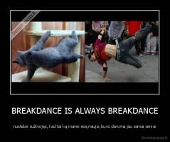 BREAKDANCE IS ALWAYS BREAKDANCE - nustebsi sužinojęs, kad tai ką manei esą nauja, buvo daroma jau seniai seniai