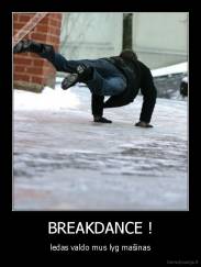 BREAKDANCE ! - ledas valdo mus lyg mašinas