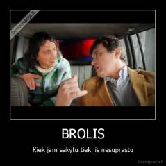 BROLIS - Kiek jam sakytu tiek jis nesuprastu