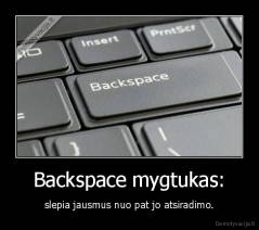 Backspace mygtukas: - slepia jausmus nuo pat jo atsiradimo.