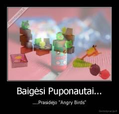 Baigėsi Puponautai... - ....Prasidėjo "Angry Birds"