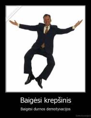 Baigėsi krepšinis - Baigėsi durnos demotyvacijos