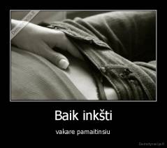 Baik inkšti - vakare pamaitinsiu