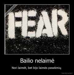 Bailio nelaimė - Nori laimėt, bet bijo laimės pasekmių. 