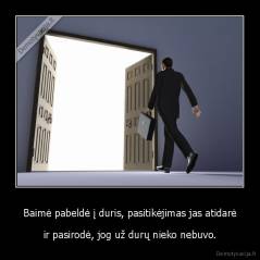 Baimė pabeldė į duris, pasitikėjimas jas atidarė - ir pasirodė, jog už durų nieko nebuvo.