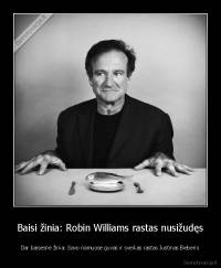 Baisi žinia: Robin Williams rastas nusižudęs - Dar baisesnė žinia: Savo namuose gyvas ir sveikas rastas Justinas Bieberis