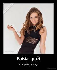 Baisiai graži - Ir be proto protinga