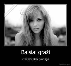 Baisiai graži - ir beprotiškai protinga