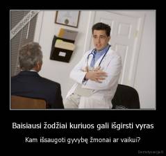 Baisiausi žodžiai kuriuos gali išgirsti vyras - Kam išsaugoti gyvybę žmonai ar vaikui?