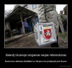 Balandį Ukrainoje rengiamas naujas referendumas - Kuriuo bus siekiama išsiaiškint ar Ukraina nori prisijungti prie Krymo