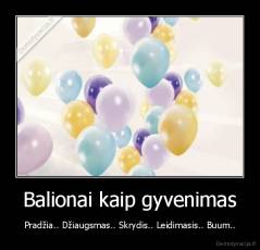 Balionai kaip gyvenimas - Pradžia.. Džiaugsmas.. Skrydis.. Leidimasis.. Buum..