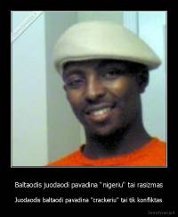 Baltaodis juodaodi pavadina "nigeriu" tai rasizmas - Juodaodis baltaodi pavadina "crackeriu" tai tik konfliktas
