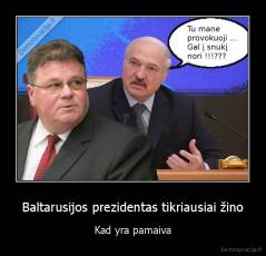 Baltarusijos prezidentas tikriausiai žino - Kad yra pamaiva