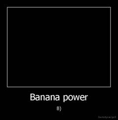 Banana power - B)