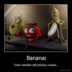 Bananai - Tokie nekaltai attrodantys vaisiai...