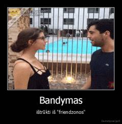 Bandymas - ištrūkti iš "friendzonos"