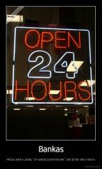 Bankas - Mačiau banko užrašą "24 valandų bankininkystė", bet aš tiek laiko neturiu
