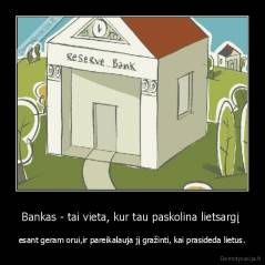 Bankas - tai vieta, kur tau paskolina lietsargį  - esant geram orui,ir pareikalauja jį gražinti, kai prasideda lietus.
