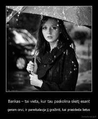 Bankas – tai vieta, kur tau paskolina skėtį esant - geram orui, ir pareikalauja jį gražinti, kai prasideda lietus