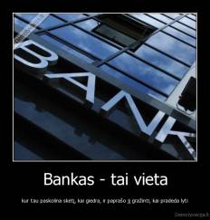 Bankas - tai vieta - kur tau paskolina skėtį, kai giedra, ir paprašo jį gražinti, kai pradeda lyti