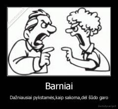 Barniai - Dažniausiai pykstamės,kaip sakoma,dėl šūdo garo