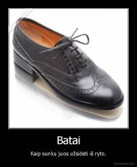 Batai - Kaip sunku juos užsidėti iš ryto.