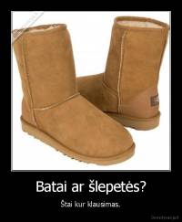 Batai ar šlepetės? - Štai kur klausimas.