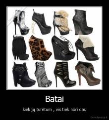 Batai - kiek jų turėtum , vis tiek nori dar.