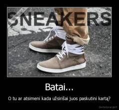 Batai... - O tu ar atsimeni kada užsirišai juos paskutini kartą?