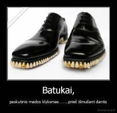 Batukai, - paskutinis mados klyksmas……..prieš išmušant dantis