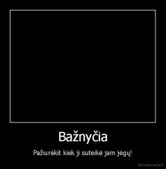 Bažnyčia - Pažiurėkit kiek ji suteikė jam jėgų!