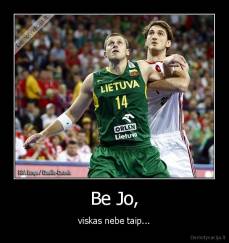 Be Jo, - viskas nebe taip...