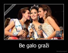 Be galo graži - 