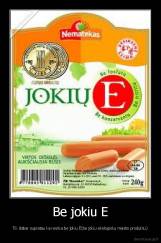 Be jokiu E - Tik dabar supratau ka reiskia be jokiu E(be jokiu ekologisku maisto produktu)