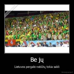 Be jų - Lietuvos pergalė nebūtų tokia saldi