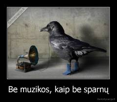 Be muzikos, kaip be sparnų - 