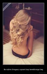 Be mylimo žmogaus, supranti kaip bereikšmingai bėg - 