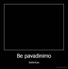 Be pavadinimo - belenkas