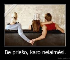 Be priešo, karo nelaimėsi. - 