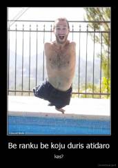 Be ranku be koju duris atidaro - kas?