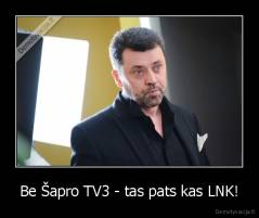 Be Šapro TV3 - tas pats kas LNK! - 