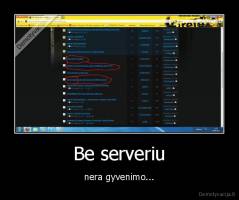 Be serveriu - nera gyvenimo...