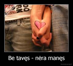 Be tavęs - nėra manęs - 