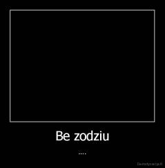 Be zodziu - ....