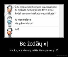 Be žodžių x| - visokių yra visokių reikia šiam pasauly :D